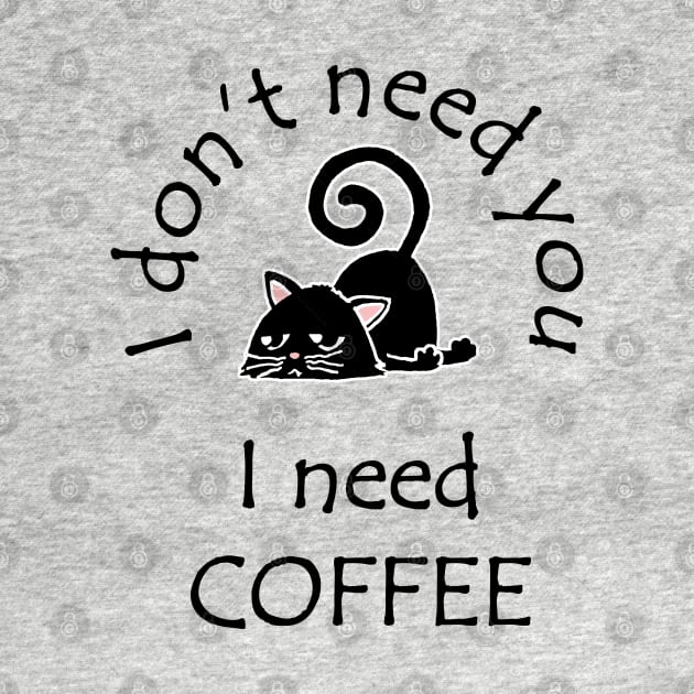 I Don't Need You I Need Coffee Cute Black Cat Black by ebayson74@gmail.com